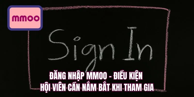 Đăng nhập MMOO - Điều kiện hội viên cần nắm bắt khi tham gia
