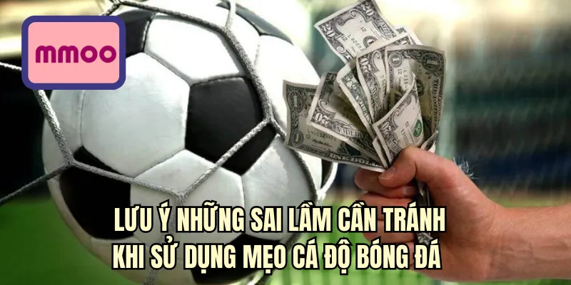 Lưu ý những sai lầm cần tránh khi sử dụng mẹo cá độ bóng đá