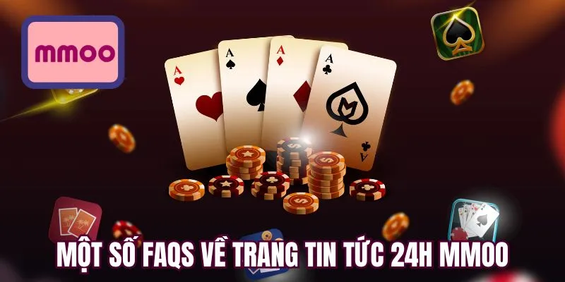 Một số FAQs về trang tin tức 24h MMOO