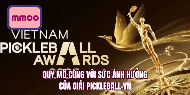Quy mô cùng với sức ảnh hưởng của giải Pickleball VN