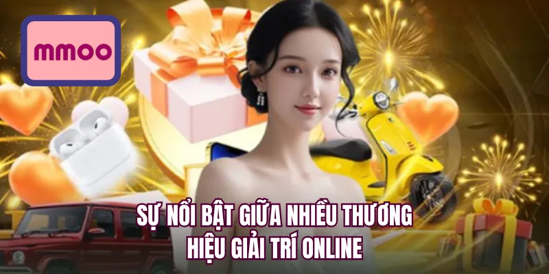 Sự nổi bật giữa nhiều thương hiệu giải trí online