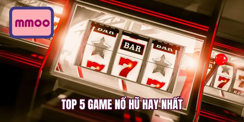 Top 5 game nổ hũ hay nhất