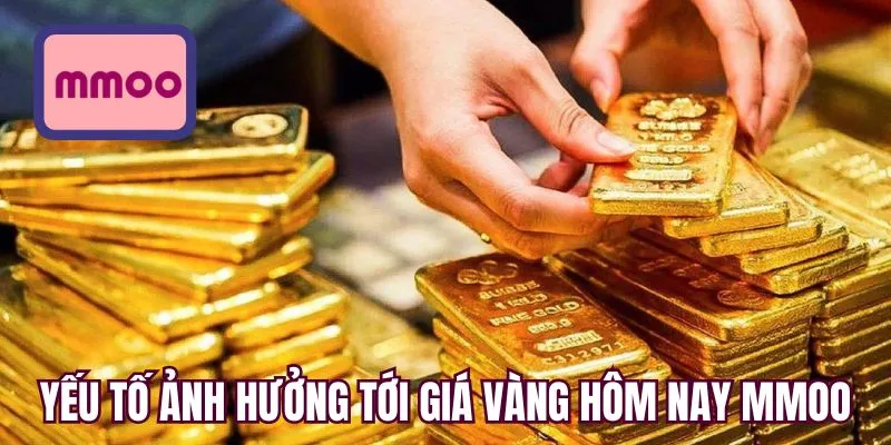 Yếu tố ảnh hưởng tới giá vàng hôm nay MMOO